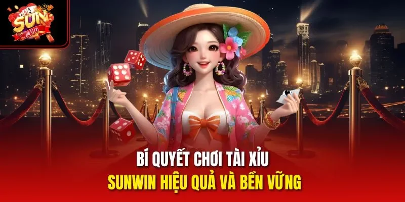 Bí quyết chơi Tài Xỉu Sunwin hiệu quả và bền vững